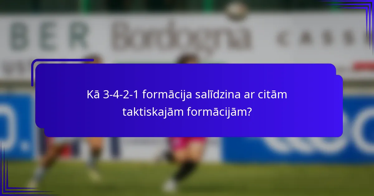 Kā 3-4-2-1 formācija salīdzina ar citām taktiskajām formācijām?
