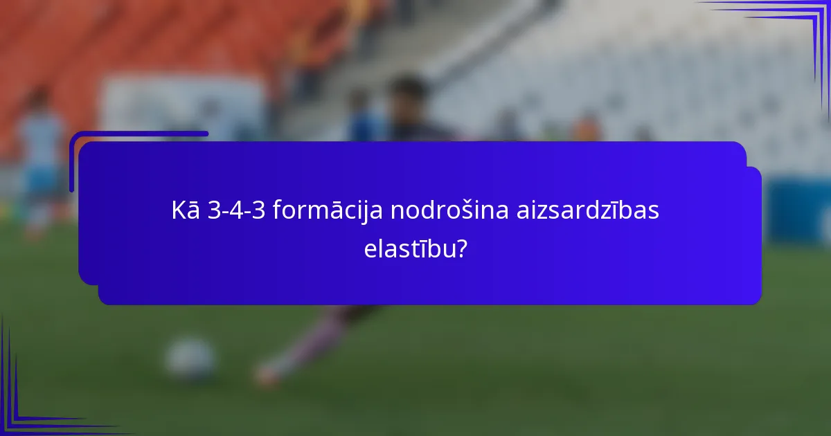 Kā 3-4-3 formācija nodrošina aizsardzības elastību?
