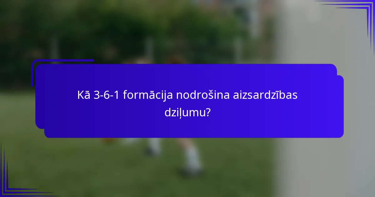 Kā 3-6-1 formācija nodrošina aizsardzības dziļumu?