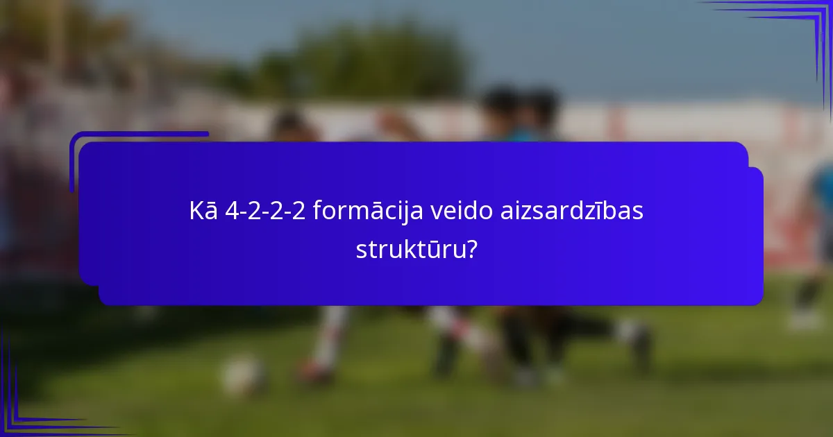 Kā 4-2-2-2 formācija veido aizsardzības struktūru?