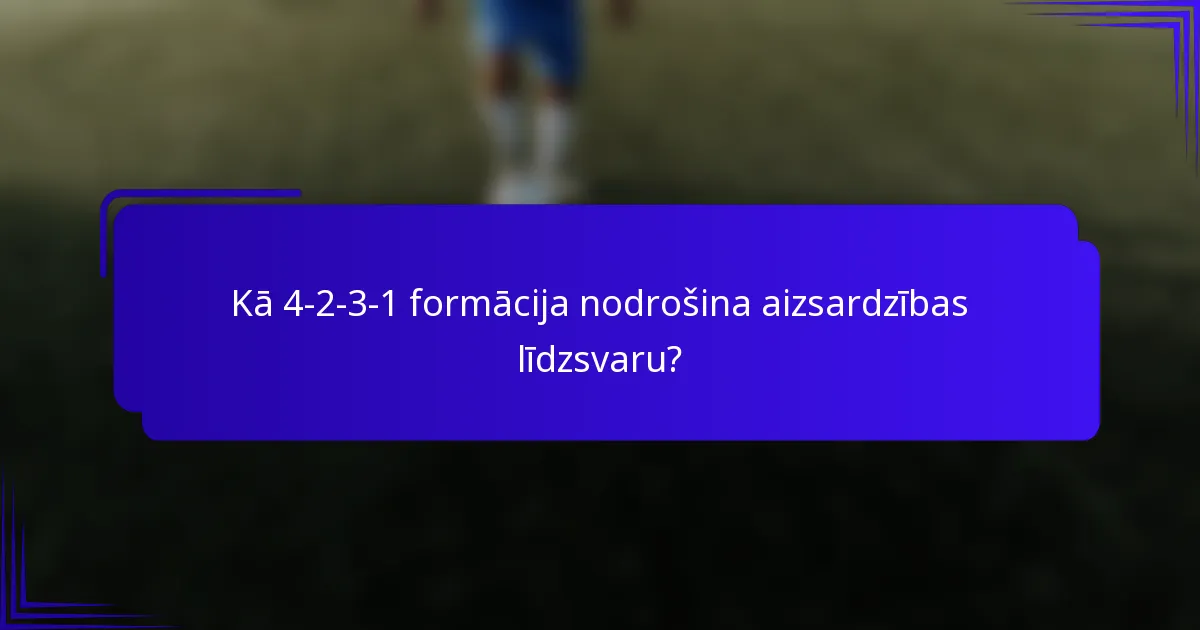 Kā 4-2-3-1 formācija nodrošina aizsardzības līdzsvaru?