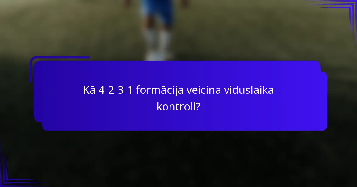 Kā 4-2-3-1 formācija veicina viduslaika kontroli?