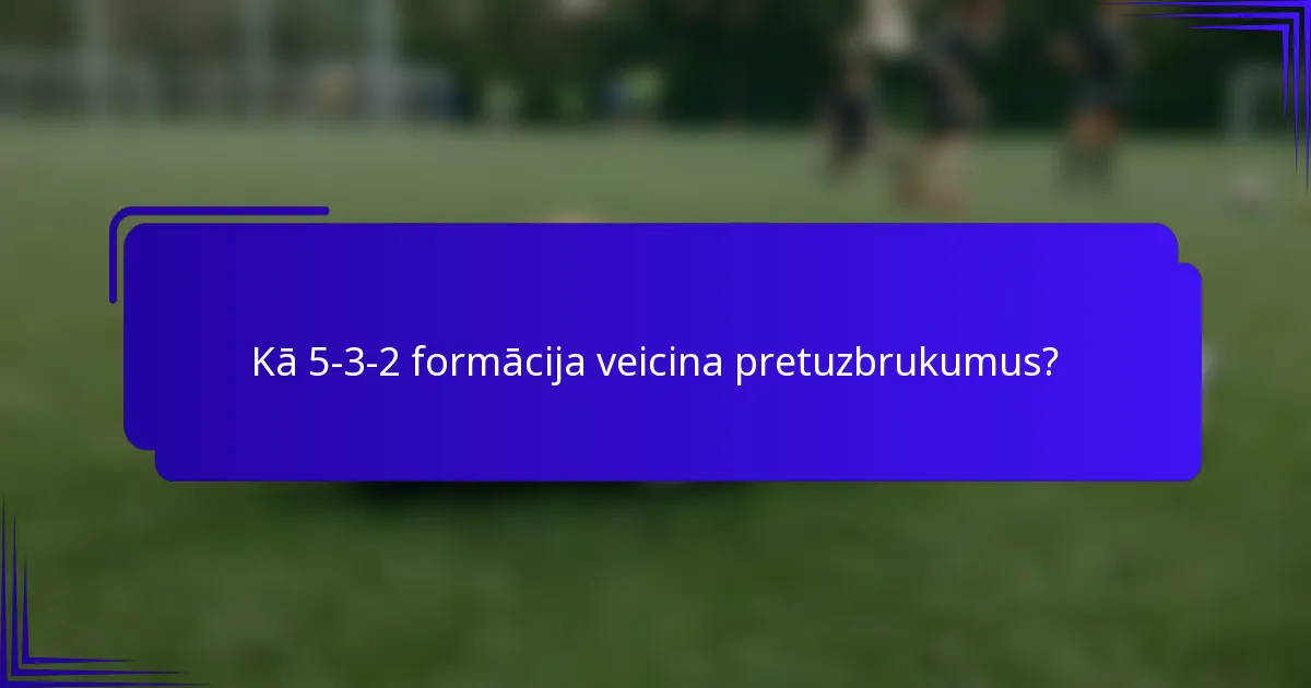 Kā 5-3-2 formācija veicina pretuzbrukumus?