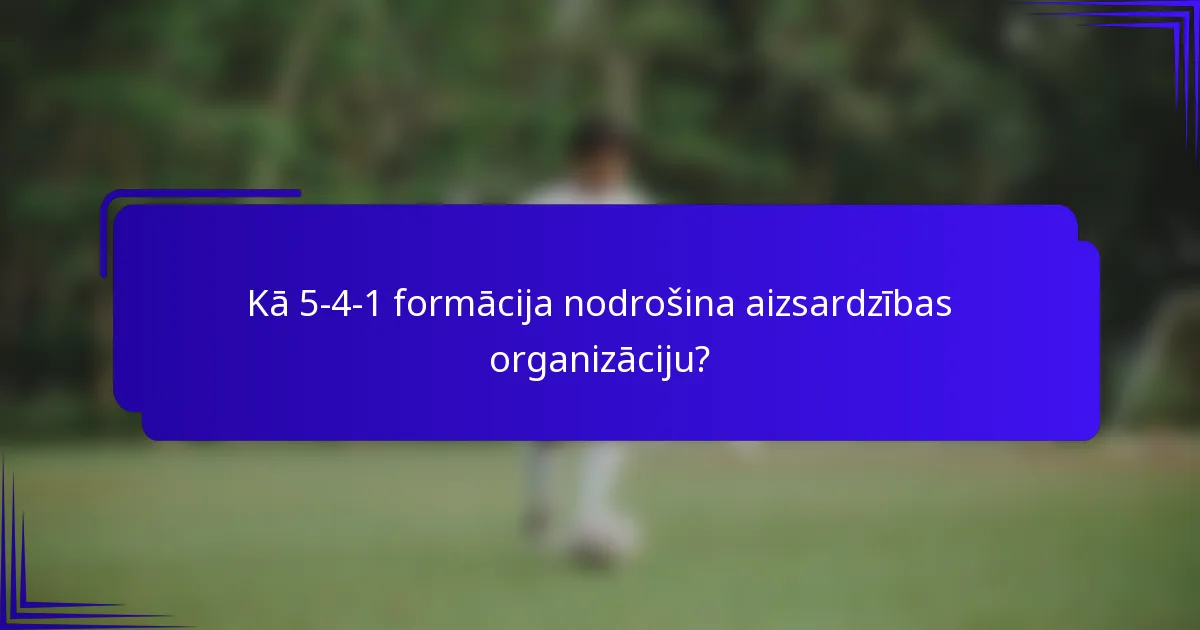 Kā 5-4-1 formācija nodrošina aizsardzības organizāciju?