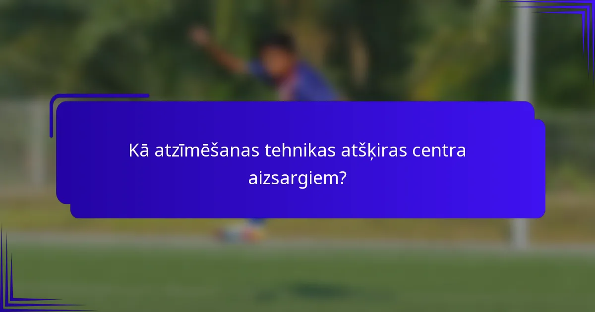 Kā atzīmēšanas tehnikas atšķiras centra aizsargiem?