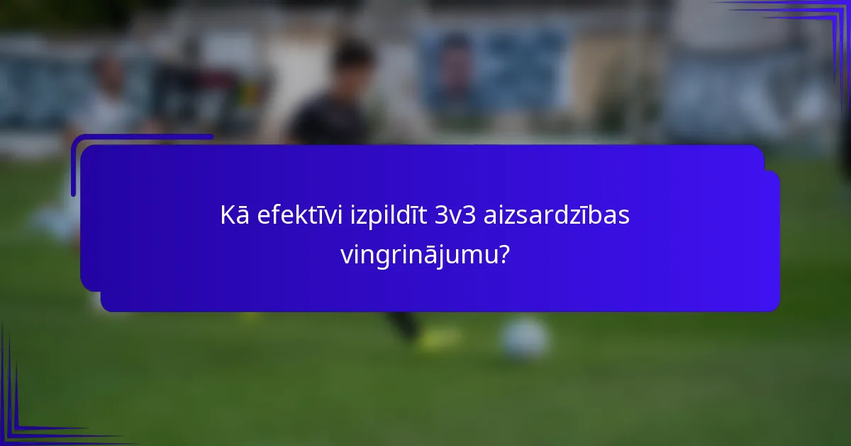 Kā efektīvi izpildīt 3v3 aizsardzības vingrinājumu?