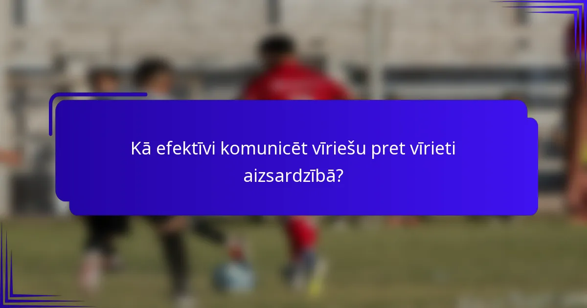 Kā efektīvi komunicēt vīriešu pret vīrieti aizsardzībā?