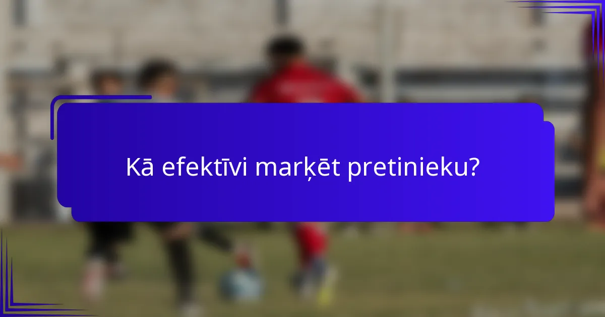 Kā efektīvi marķēt pretinieku?