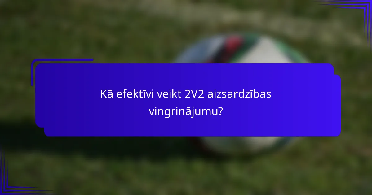Kā efektīvi veikt 2V2 aizsardzības vingrinājumu?