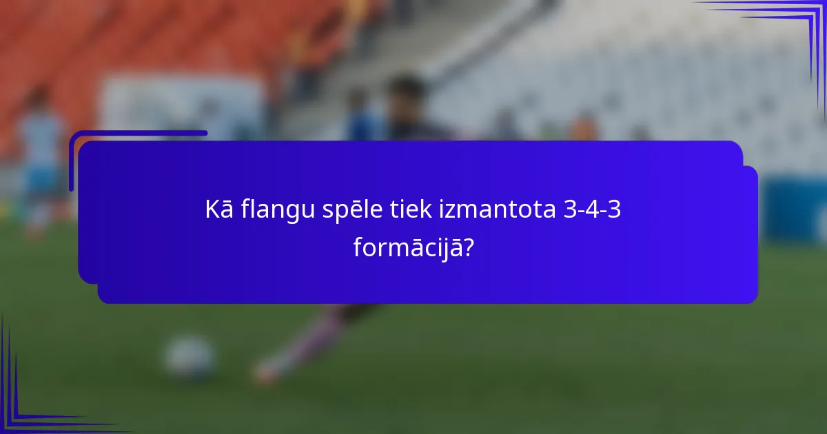 Kā flangu spēle tiek izmantota 3-4-3 formācijā?