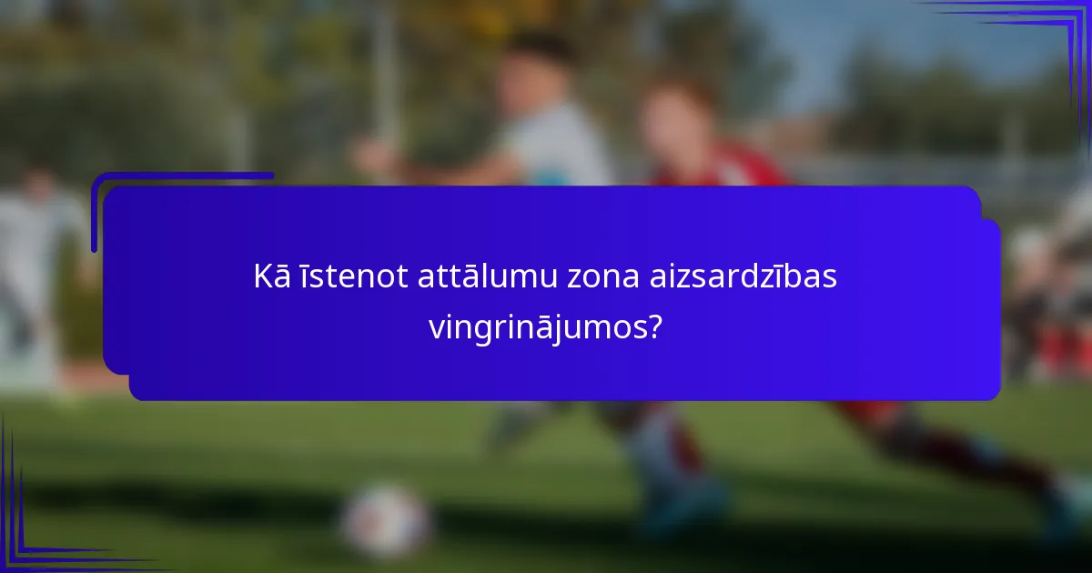 Kā īstenot attālumu zona aizsardzības vingrinājumos?