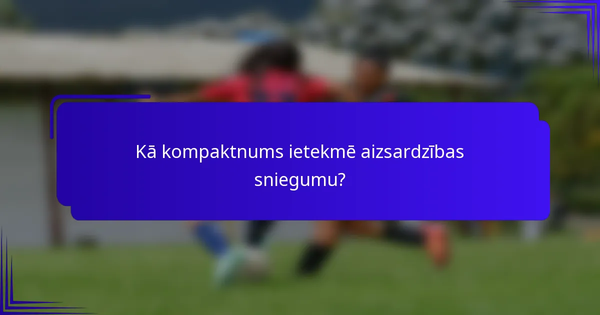 Kā kompaktnums ietekmē aizsardzības sniegumu?