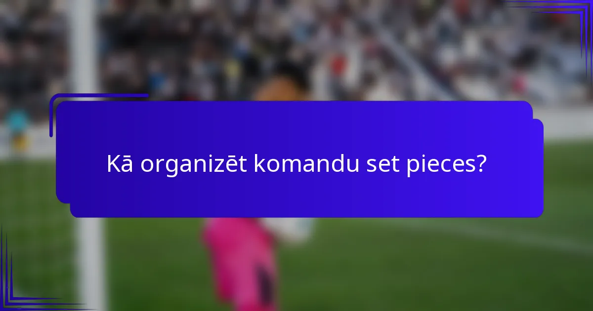 Kā organizēt komandu set pieces?