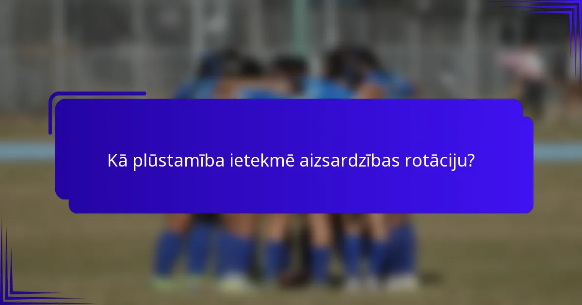 Kā plūstamība ietekmē aizsardzības rotāciju?