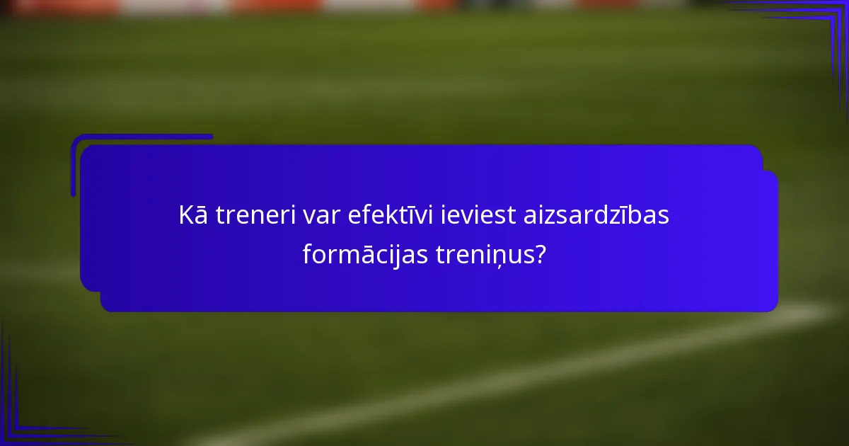 Kā treneri var efektīvi ieviest aizsardzības formācijas treniņus?