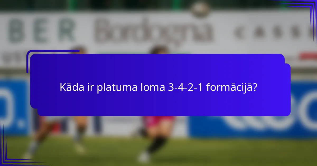 Kāda ir platuma loma 3-4-2-1 formācijā?