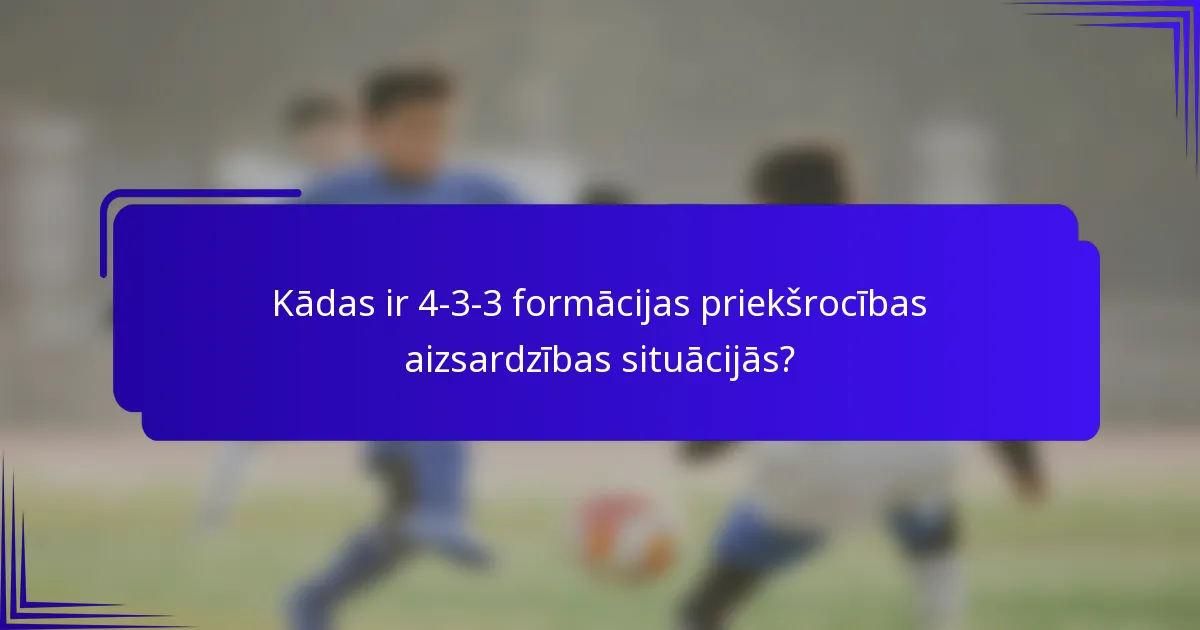 Kādas ir 4-3-3 formācijas priekšrocības aizsardzības situācijās?