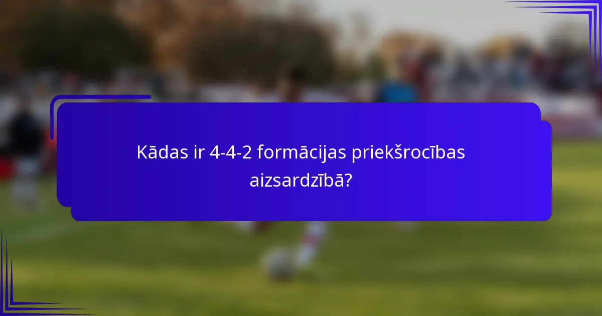 Kādas ir 4-4-2 formācijas priekšrocības aizsardzībā?