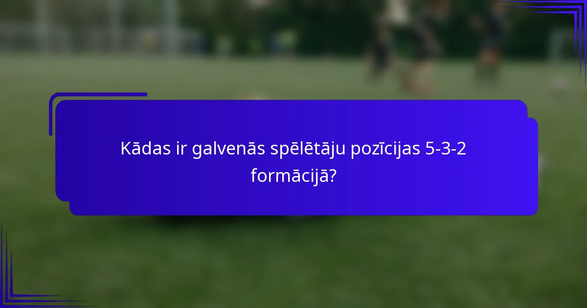 Kādas ir galvenās spēlētāju pozīcijas 5-3-2 formācijā?