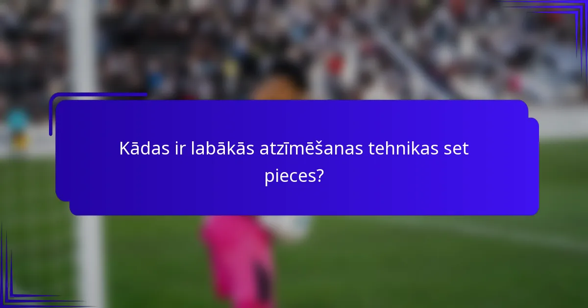 Kādas ir labākās atzīmēšanas tehnikas set pieces?