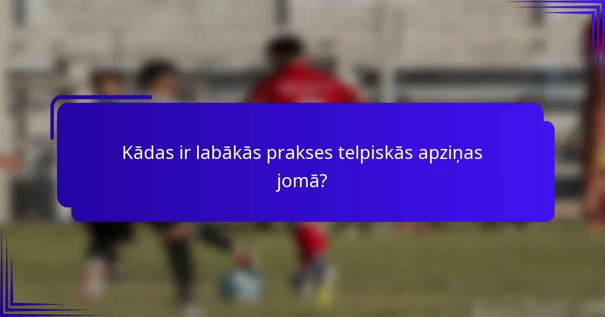 Kādas ir labākās prakses telpiskās apziņas jomā?