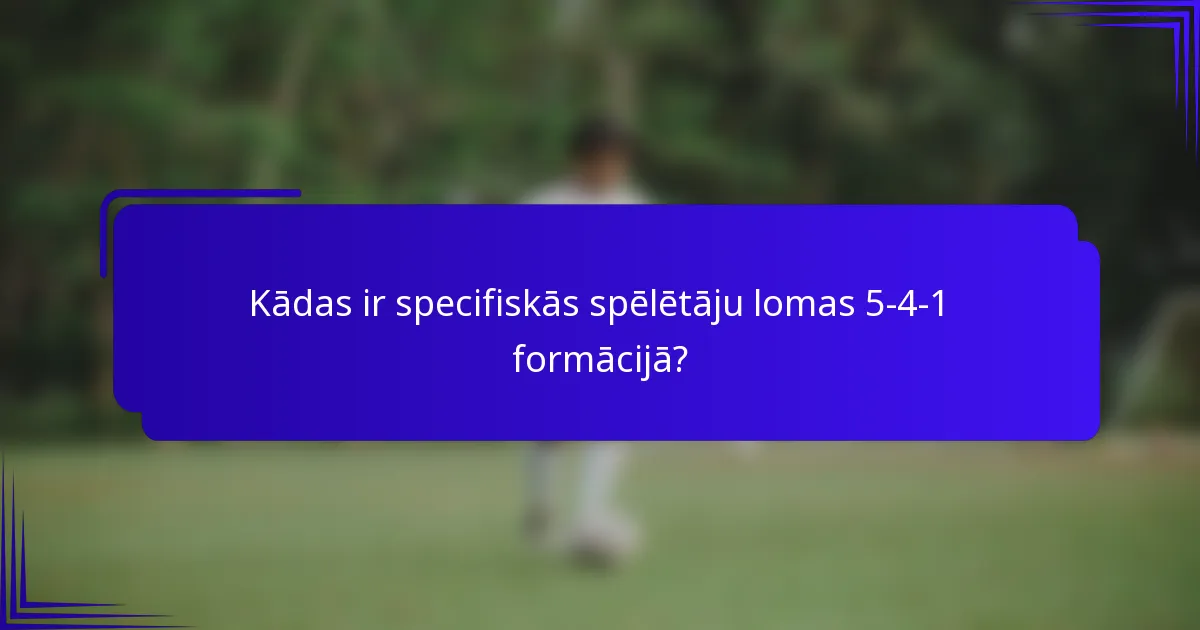 Kādas ir specifiskās spēlētāju lomas 5-4-1 formācijā?