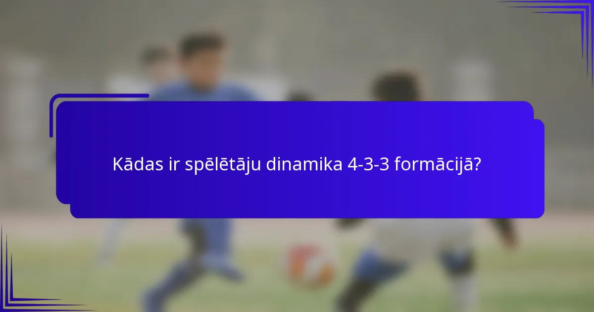 Kādas ir spēlētāju dinamika 4-3-3 formācijā?