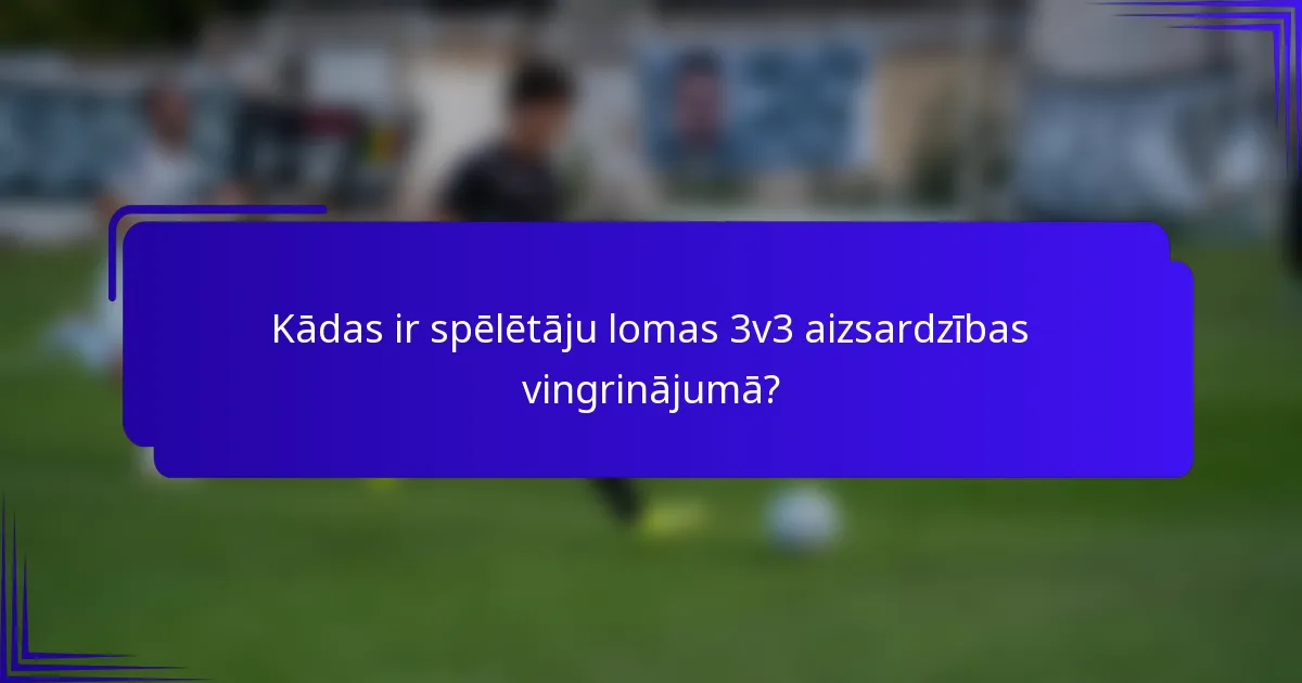 Kādas ir spēlētāju lomas 3v3 aizsardzības vingrinājumā?