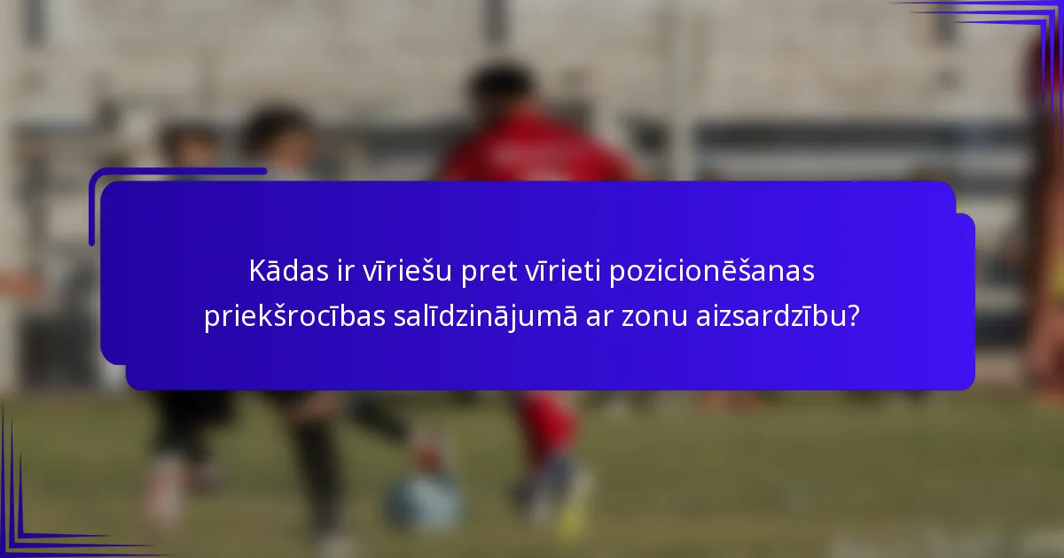 Kādas ir vīriešu pret vīrieti pozicionēšanas priekšrocības salīdzinājumā ar zonu aizsardzību?