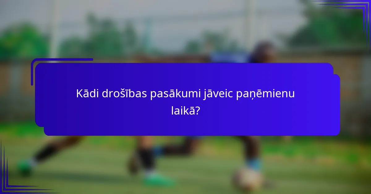 Kādi drošības pasākumi jāveic paņēmienu laikā?