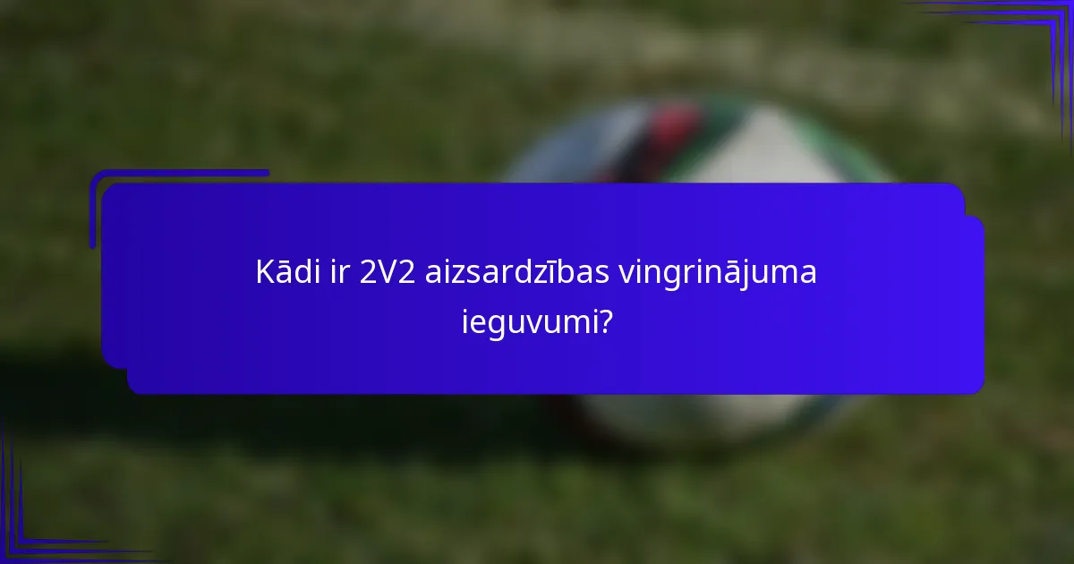 Kādi ir 2V2 aizsardzības vingrinājuma ieguvumi?