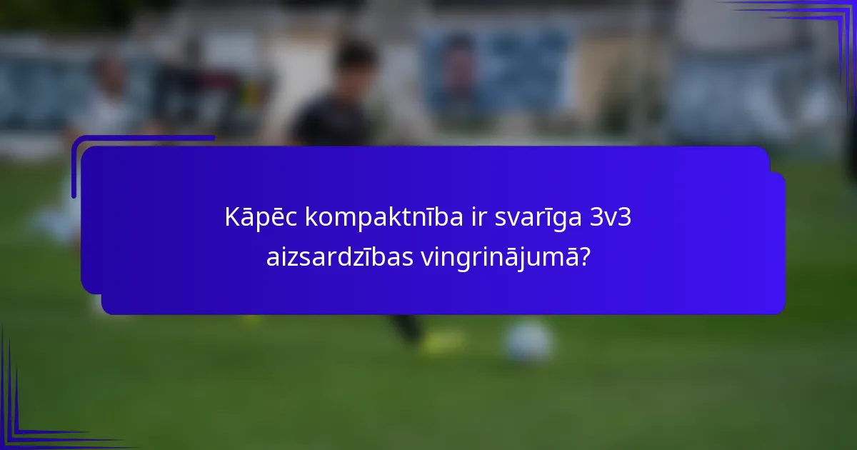 Kāpēc kompaktnība ir svarīga 3v3 aizsardzības vingrinājumā?