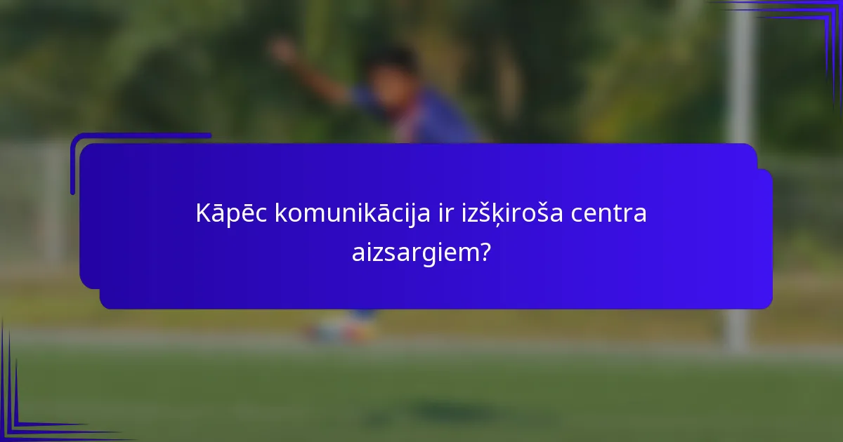 Kāpēc komunikācija ir izšķiroša centra aizsargiem?