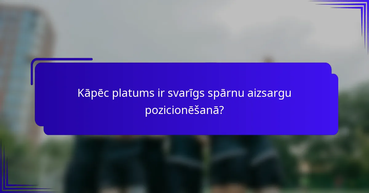 Kāpēc platums ir svarīgs spārnu aizsargu pozicionēšanā?