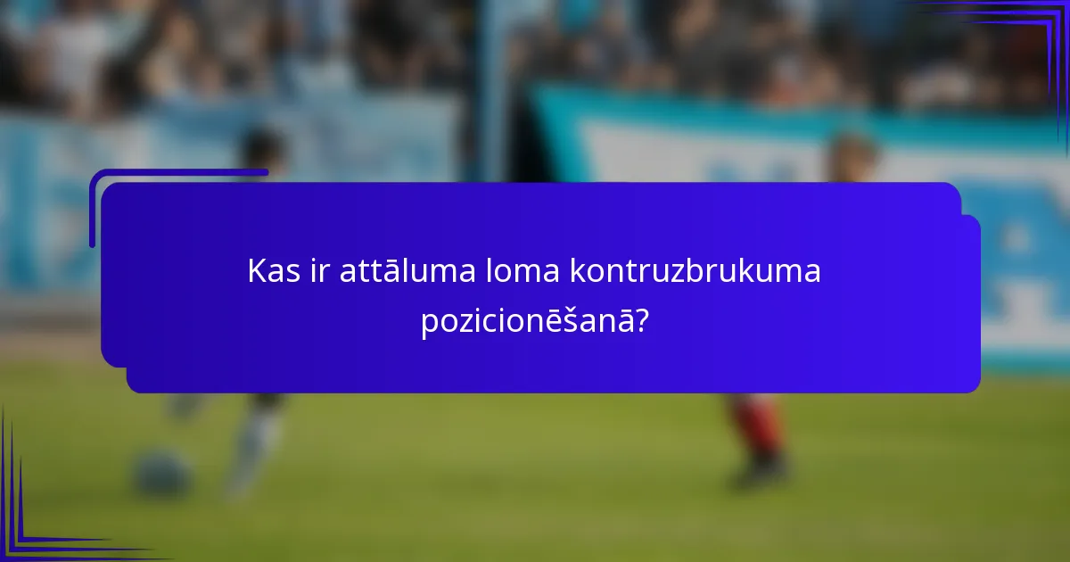 Kas ir attāluma loma kontruzbrukuma pozicionēšanā?