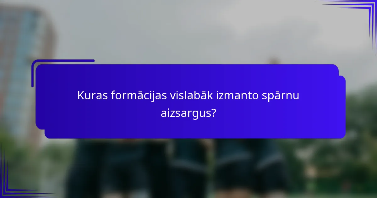 Kuras formācijas vislabāk izmanto spārnu aizsargus?