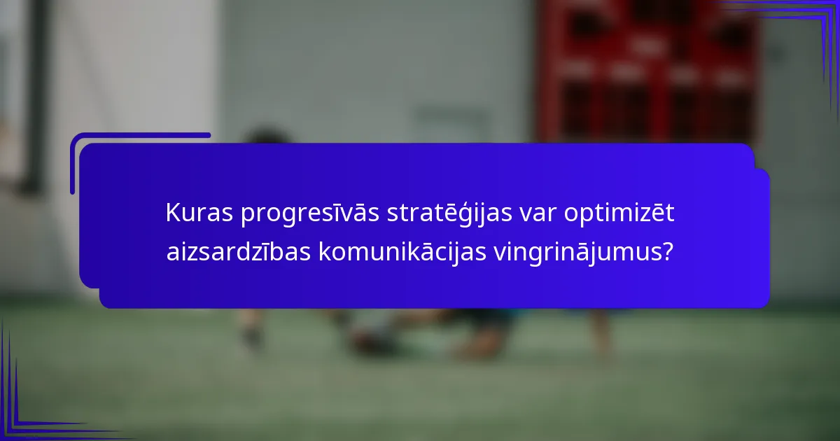 Kuras progresīvās stratēģijas var optimizēt aizsardzības komunikācijas vingrinājumus?