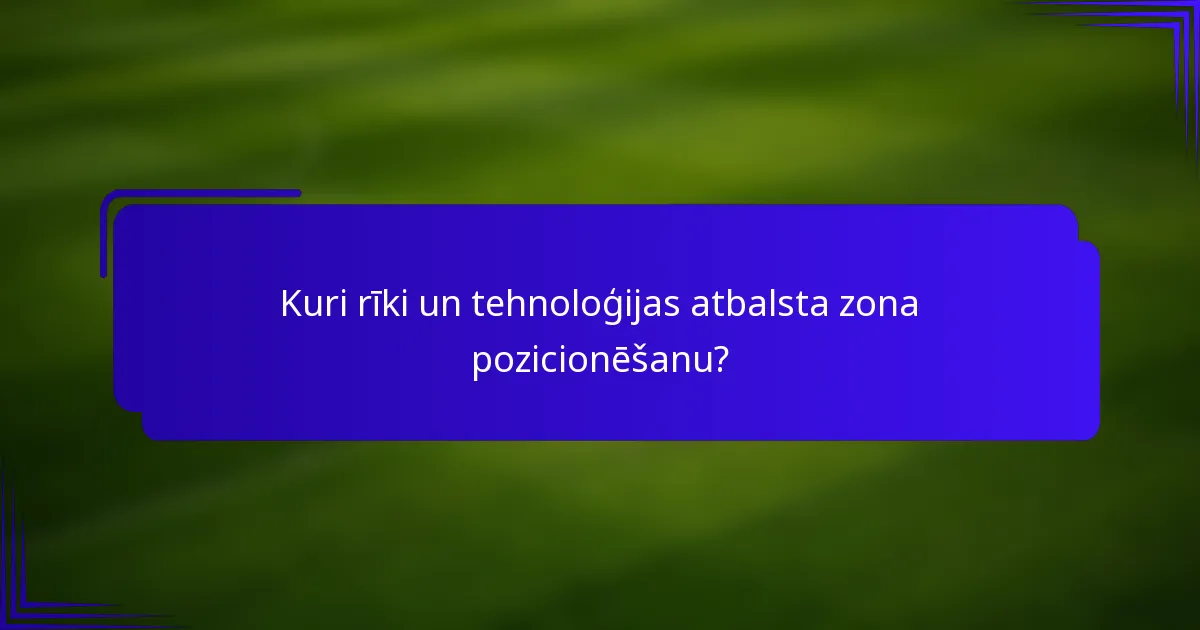 Kuri rīki un tehnoloģijas atbalsta zona pozicionēšanu?