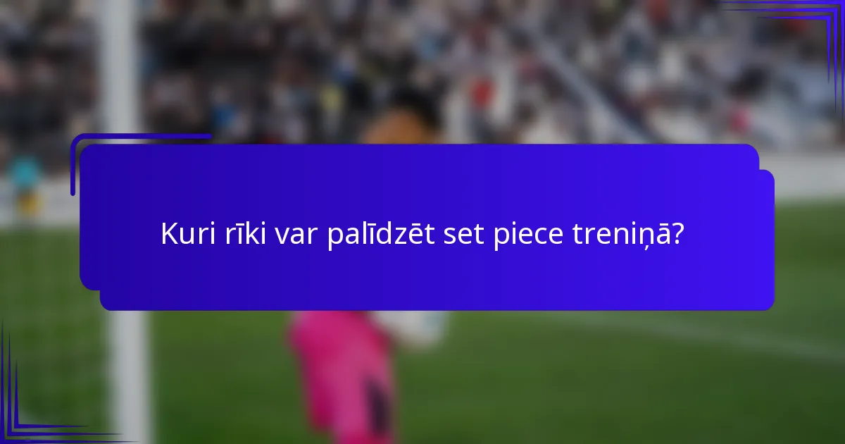 Kuri rīki var palīdzēt set piece treniņā?